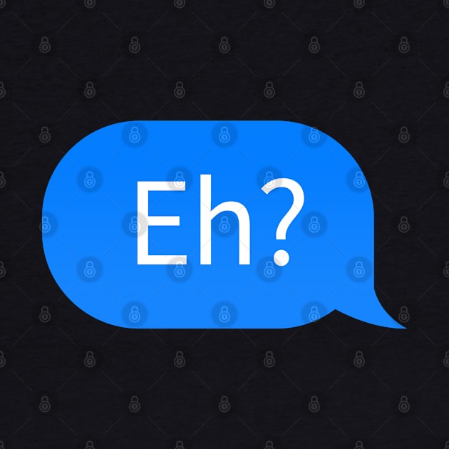 Canadian slang chat bubble 'Eh?' in Canadian English by strangelyhandsome